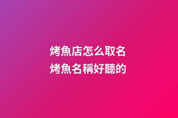 烤魚店怎么取名 烤魚名稱好聽的-第1張-店鋪起名-玄機派